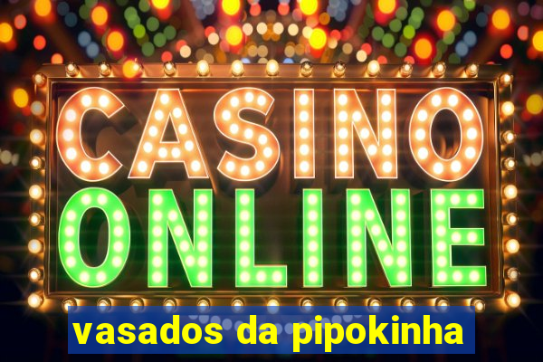 vasados da pipokinha